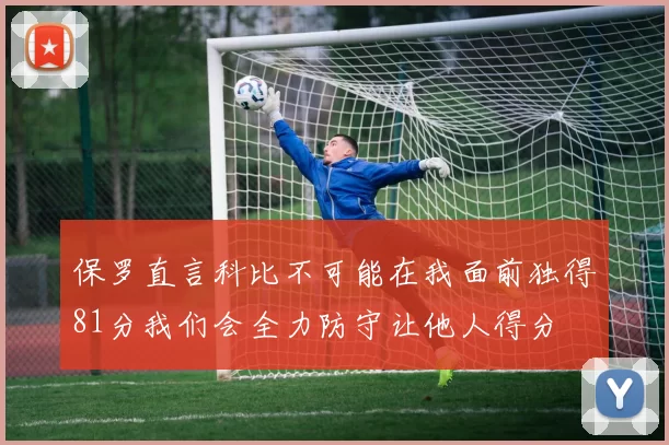 保罗直言科比不可能在我面前独得81分我们会全力防守让他人得分