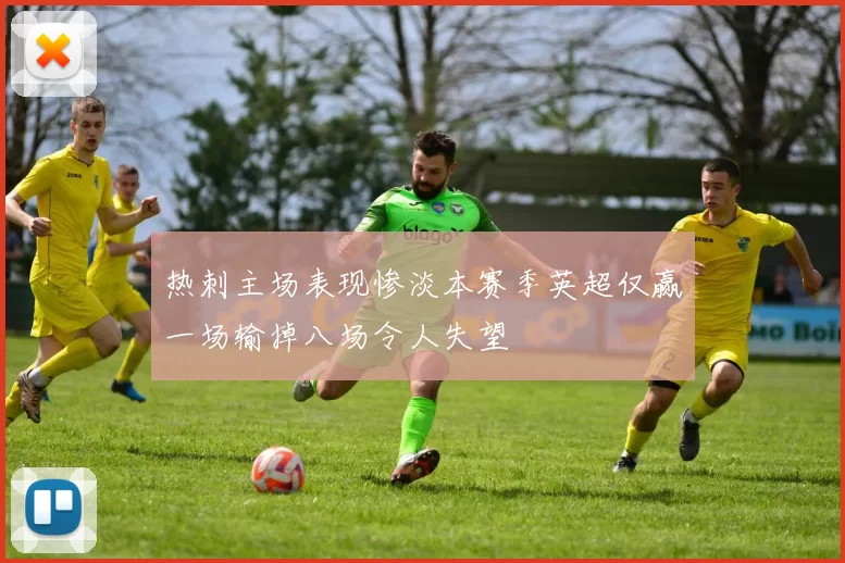 热刺主场表现惨淡本赛季英超仅赢一场输掉八场令人失望
