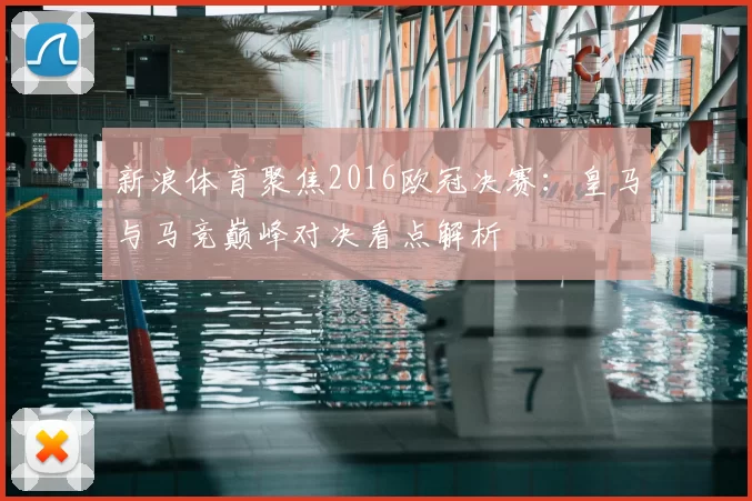 新浪体育聚焦2016欧冠决赛:皇马与马竞巅峰对决看点解析
