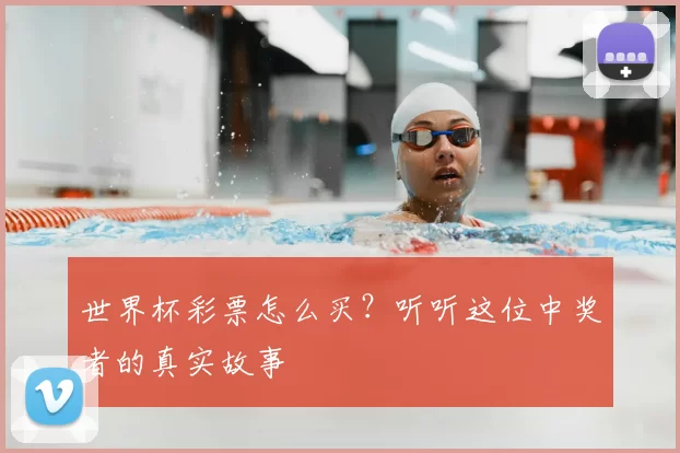 世界杯彩票怎么买?听听这位中奖者的真实故事