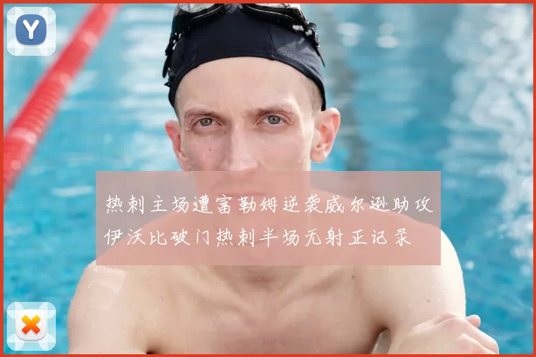 热刺主场遭富勒姆逆袭威尔逊助攻伊沃比破门热刺半场无射正记录