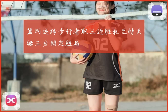 篮网逆转步行者取三连胜杜兰特关键三分锁定胜局