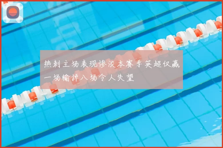 热刺主场表现惨淡本赛季英超仅赢一场输掉八场令人失望