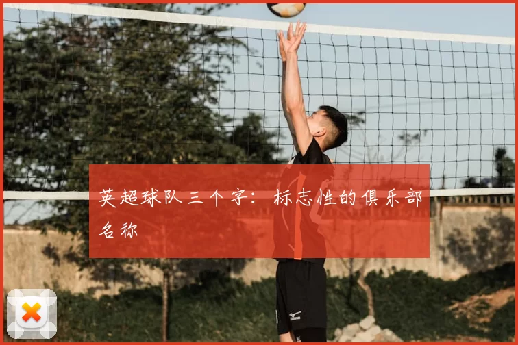 英超球队三个字：标志性的俱乐部名称