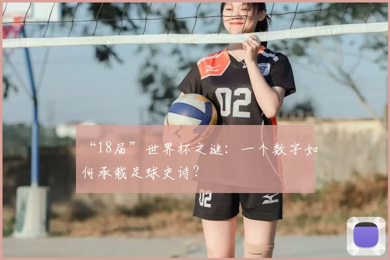“18届”世界杯之谜：一个数字如何承载足球史诗？
