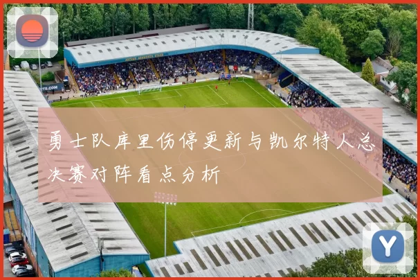 勇士队库里伤停更新与凯尔特人总决赛对阵看点分析