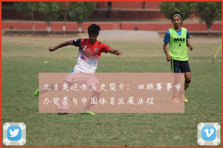 北京奥运会历史简介：回顾赛事举办背景与中国体育发展历程