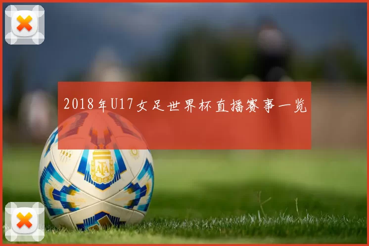 2018年U17女足世界杯直播赛事一览