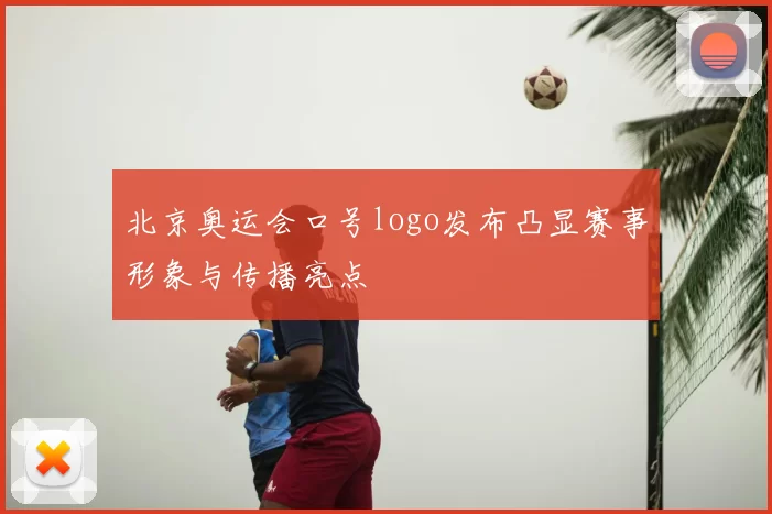 北京奥运会口号logo发布凸显赛事形象与传播亮点