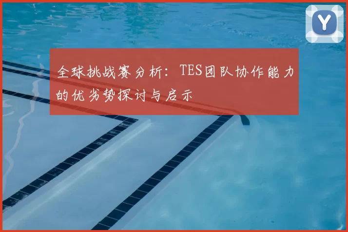 全球挑战赛分析：TES团队协作能力的优劣势探讨与启示