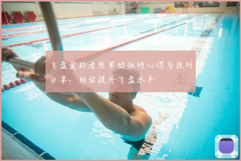 飞盘爱好者陈军的独特心得与技巧分享,助你提升飞盘水平